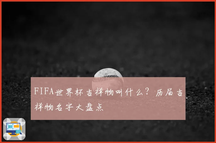 FIFA世界杯吉祥物叫什么？历届吉祥物名字大盘点