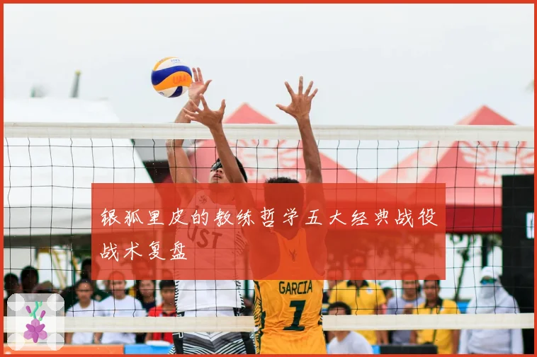 银狐里皮的教练哲学五大经典战役战术复盘