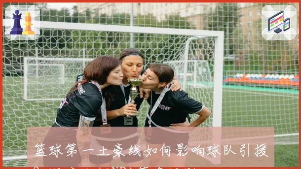 篮球第一土豪线如何影响球队引援？深度分析NBA薪资规则