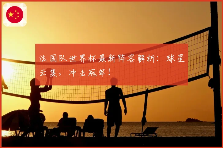 法国队世界杯最新阵容解析：球星云集，冲击冠军！