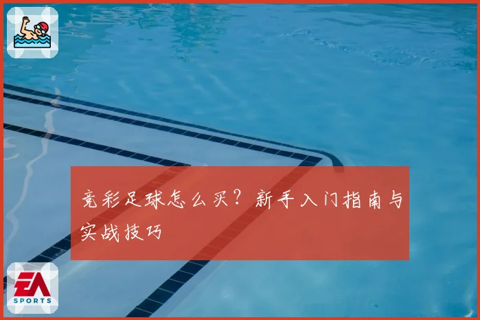 竞彩足球怎么买？新手入门指南与实战技巧